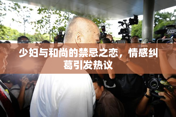 少妇与和尚的禁忌之恋，情感纠葛引发热议