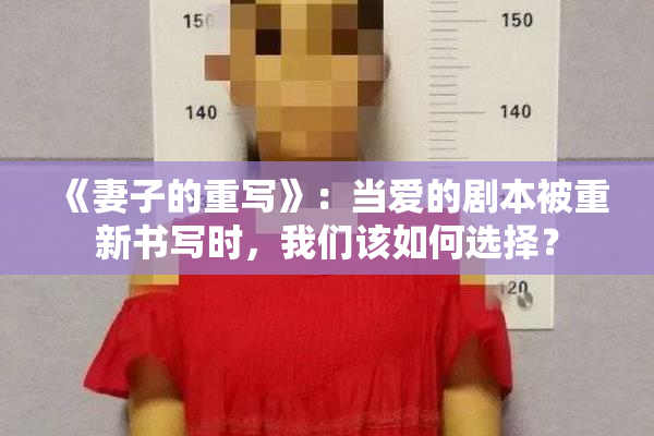 《妻子的重写》：当爱的剧本被重新书写时，我们该如何选择？