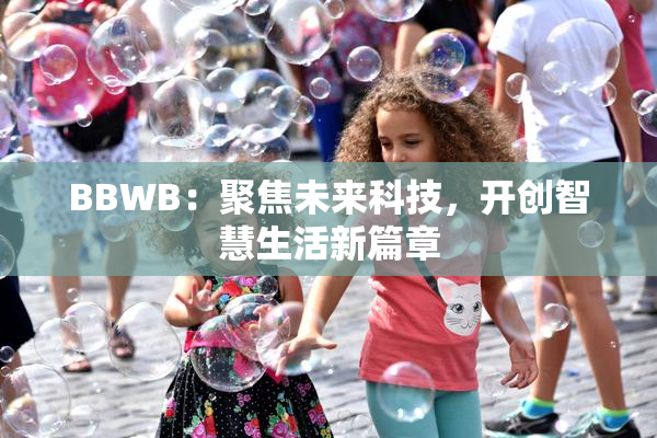 BBWB：聚焦未来科技，开创智慧生活新篇章