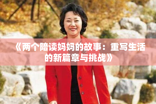 《两个陪读妈妈的故事：重写生活的新篇章与挑战》