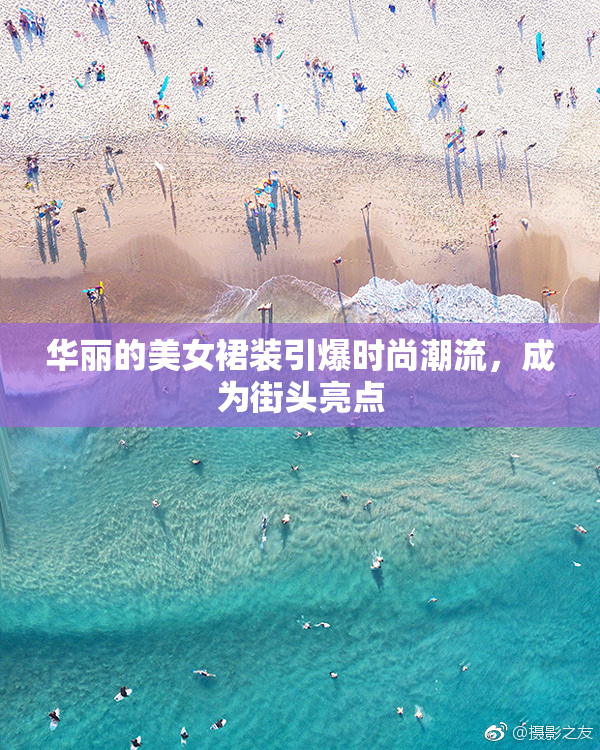 华丽的美女裙装引爆时尚潮流，成为街头亮点