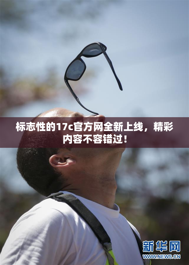 标志性的17c官方网全新上线，精彩内容不容错过！
