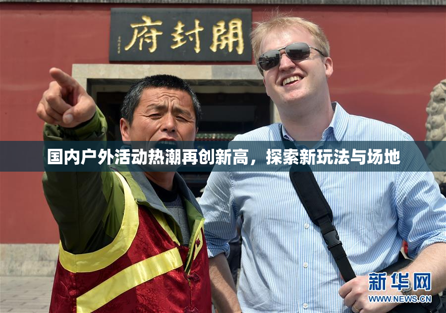 国内户外活动热潮再创新高，探索新玩法与场地