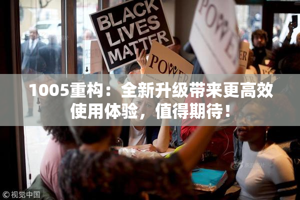 1005重构：全新升级带来更高效使用体验，值得期待！