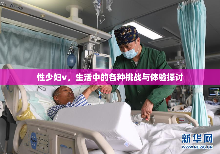 性少妇v，生活中的各种挑战与体验探讨