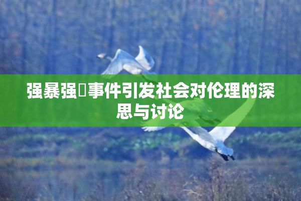 强暴强姦事件引发社会对伦理的深思与讨论