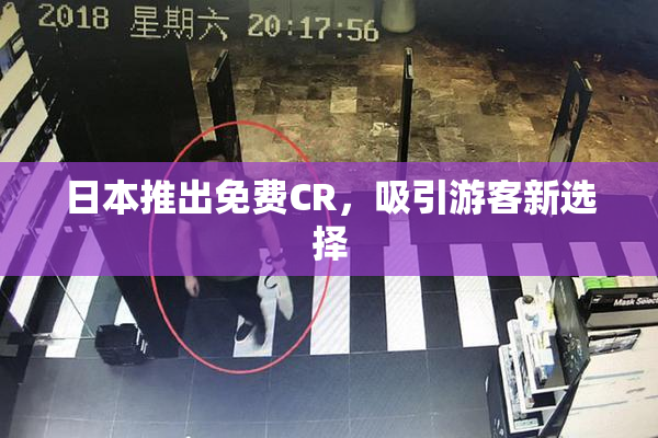 日本推出免费CR，吸引游客新选择