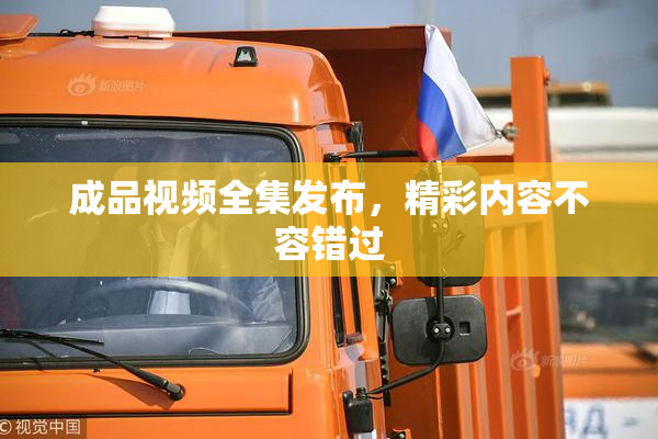 成品视频全集发布，精彩内容不容错过