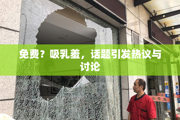 免费？吸乳羞，话题引发热议与讨论