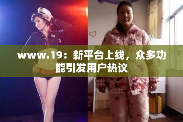 www.19：新平台上线，众多功能引发用户热议