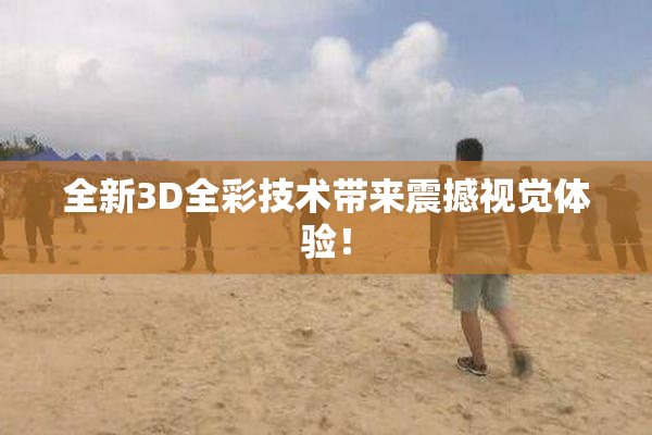 全新3D全彩技术带来震撼视觉体验！