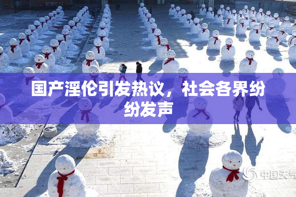 国产淫伦引发热议，社会各界纷纷发声