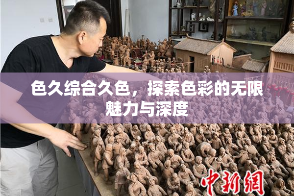 色久综合久色，探索色彩的无限魅力与深度