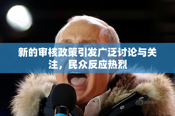 新的审核政策引发广泛讨论与关注，民众反应热烈