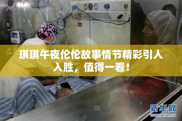 琪琪午夜伦伦故事情节精彩引人入胜，值得一看！