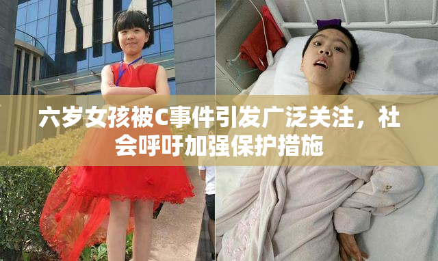 六岁女孩被C事件引发广泛关注，社会呼吁加强保护措施