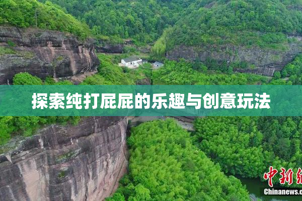 探索纯打屁屁的乐趣与创意玩法
