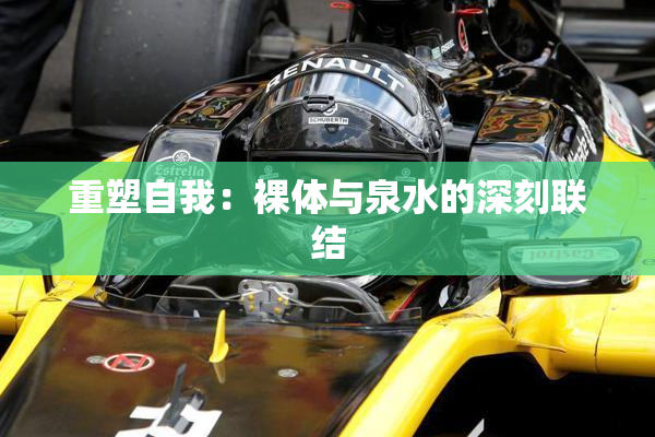 重塑自我：裸体与泉水的深刻联结