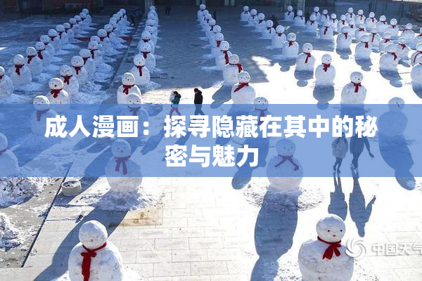 成人漫画：探寻隐藏在其中的秘密与魅力