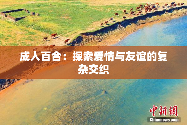 成人百合：探索爱情与友谊的复杂交织
