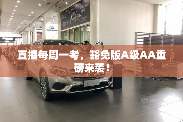 直播每周一考，豁免版A级AA重磅来袭！