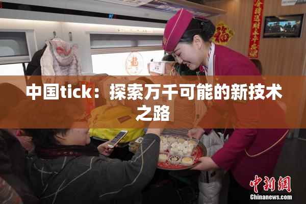 中国tick：探索万千可能的新技术之路