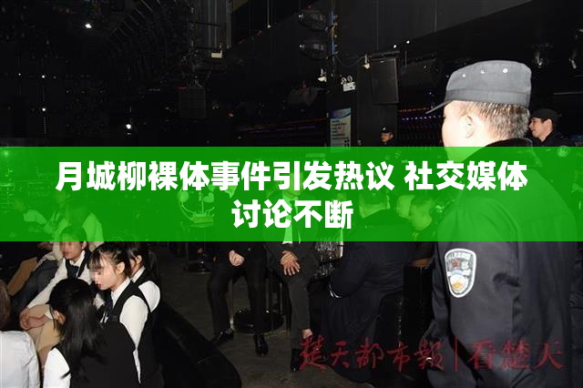 月城柳裸体事件引发热议 社交媒体讨论不断