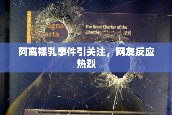 阿离裸乳事件引关注，网友反应热烈