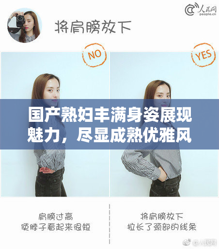 国产熟妇丰满身姿展现魅力，尽显成熟优雅风采