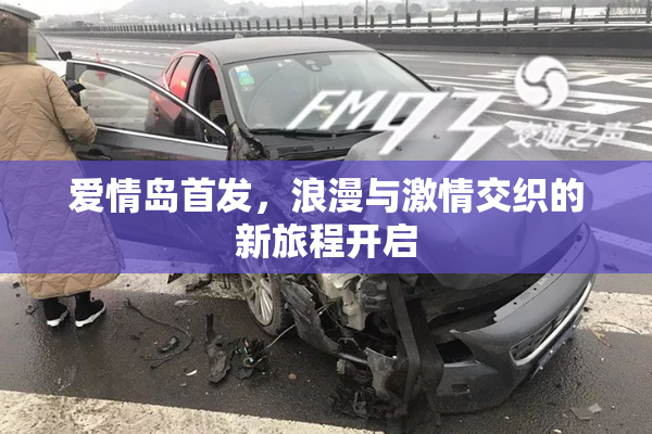 爱情岛首发，浪漫与激情交织的新旅程开启
