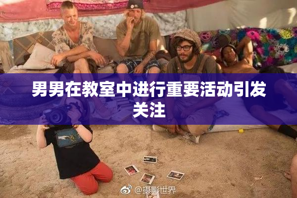 男男在教室中进行重要活动引发关注