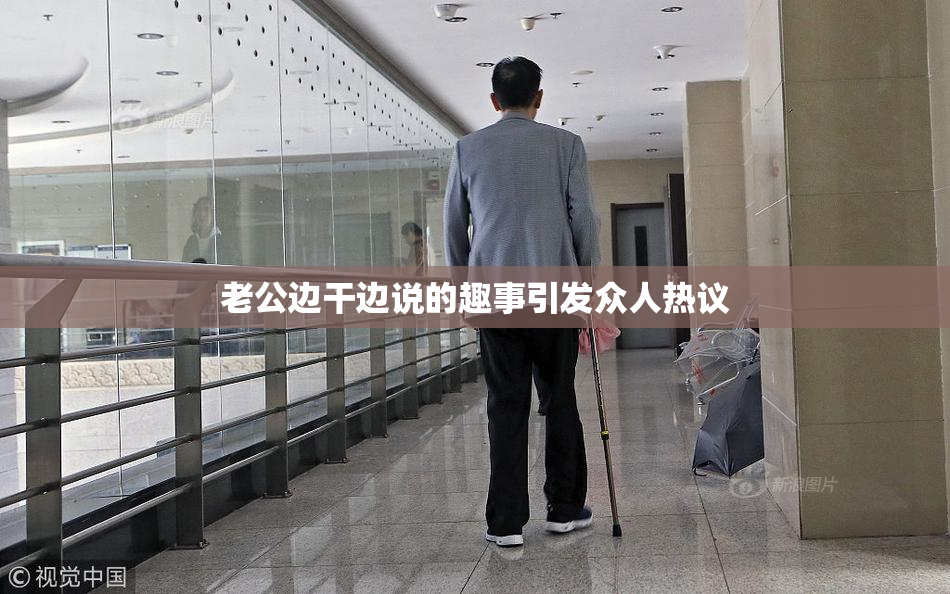 老公边干边说的趣事引发众人热议