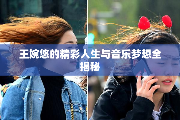王婉悠的精彩人生与音乐梦想全揭秘