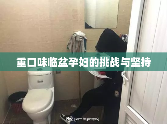重口味临盆孕妇的挑战与坚持