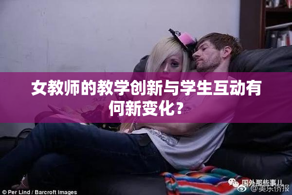 女教师的教学创新与学生互动有何新变化？