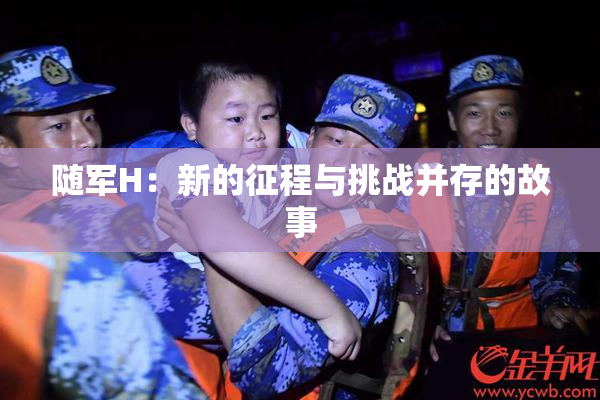 随军H：新的征程与挑战并存的故事