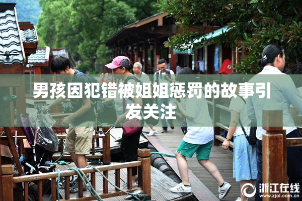 男孩因犯错被姐姐惩罚的故事引发关注