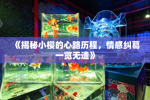 《揭秘小樱的心路历程，情感纠葛一览无遗》