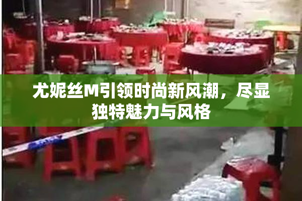 尤妮丝M引领时尚新风潮，尽显独特魅力与风格
