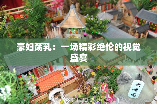 豪妇荡乳：一场精彩绝伦的视觉盛宴
