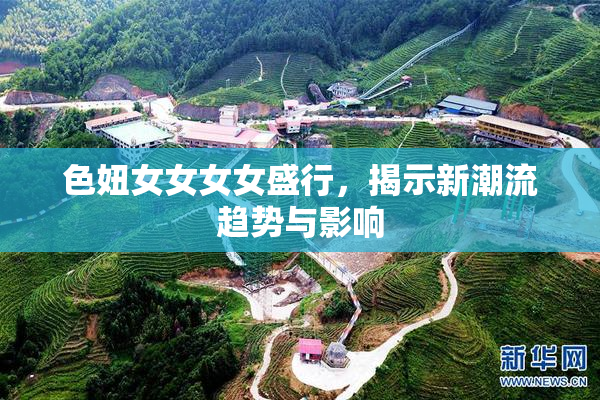 色妞女女女女盛行，揭示新潮流趋势与影响