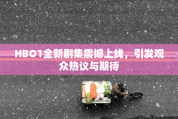 HBO1全新剧集震撼上线，引发观众热议与期待