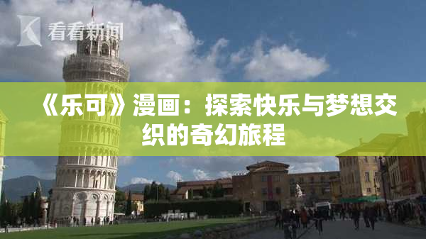 《乐可》漫画：探索快乐与梦想交织的奇幻旅程