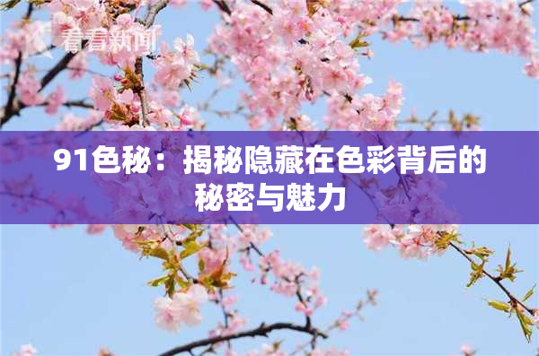 91色秘：揭秘隐藏在色彩背后的秘密与魅力