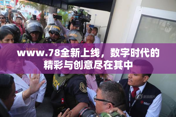 www.78全新上线，数字时代的精彩与创意尽在其中