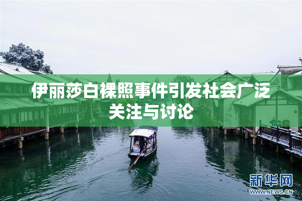 伊丽莎白裸照事件引发社会广泛关注与讨论