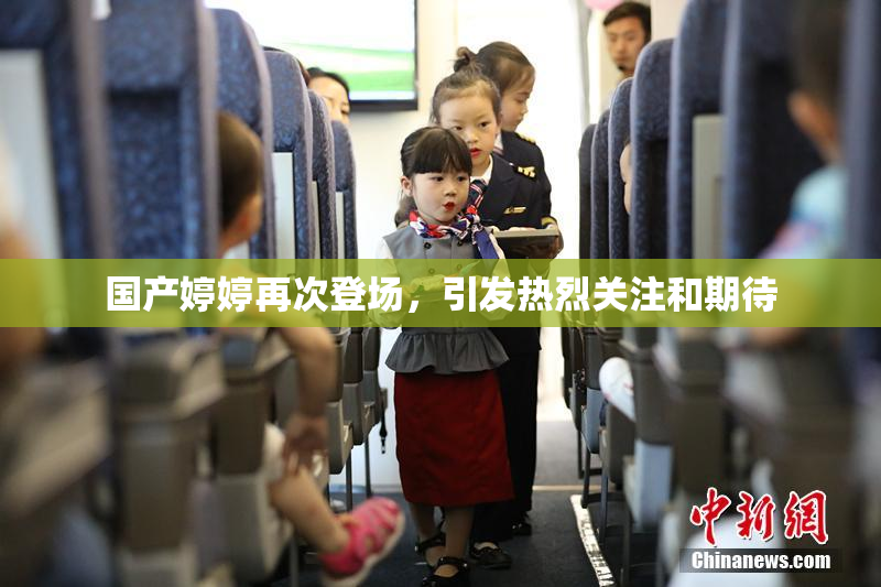 国产婷婷再次登场，引发热烈关注和期待