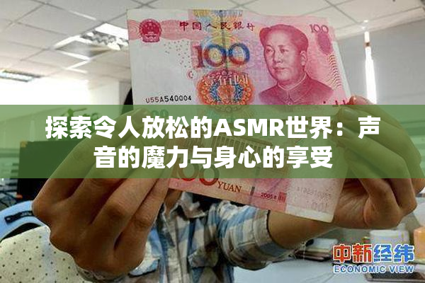 探索令人放松的ASMR世界：声音的魔力与身心的享受