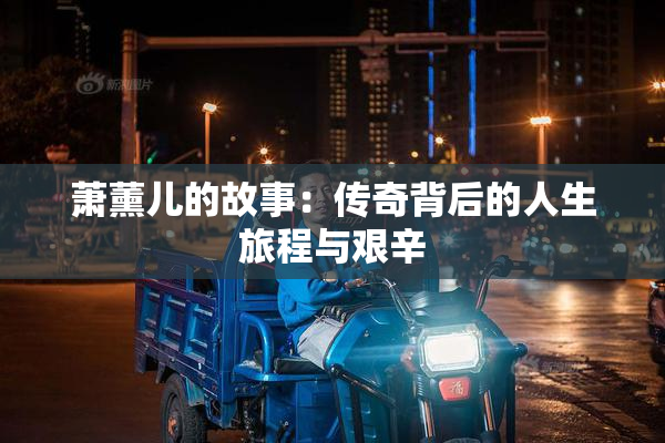 萧薰儿的故事：传奇背后的人生旅程与艰辛
