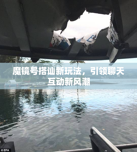 魔镜号搭讪新玩法，引领聊天互动新风潮
